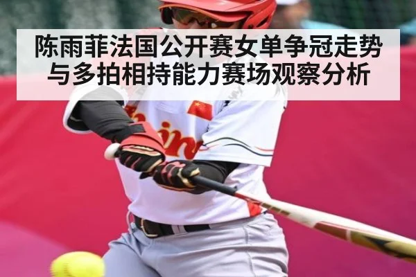 陈雨菲法国公开赛女单争冠走势与多拍相持能力赛场观察分析 | JJB